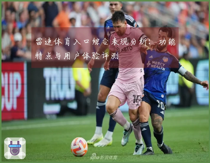 雷速体育入口综合表现分析:功能特点与用户体验评测
