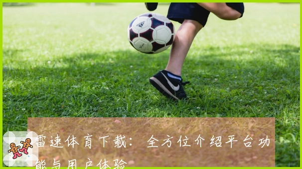 雷速体育下载：全方位介绍平台功能与用户体验
