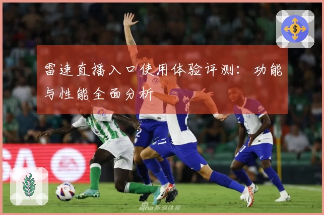 雷速直播入口使用体验评测：功能与性能全面分析