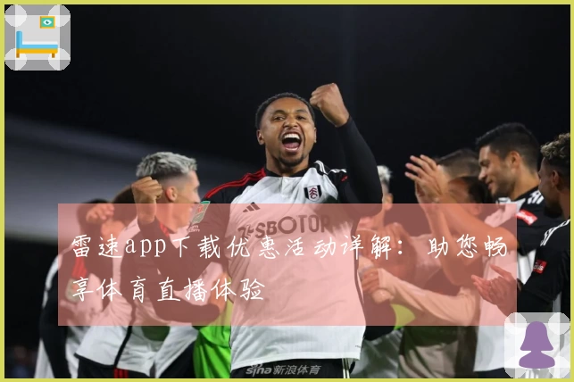 雷速app下载优惠活动详解：助您畅享体育直播体验