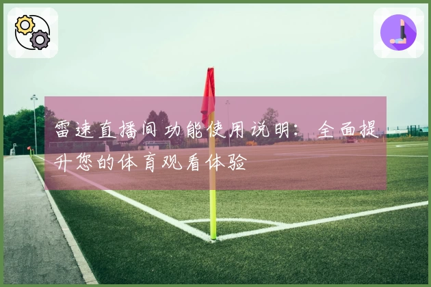 雷速直播间功能使用说明：全面提升您的体育观看体验