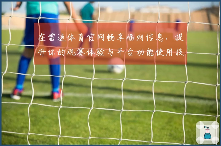 在雷速体育官网畅享福利信息，提升你的观赛体验与平台功能使用技巧